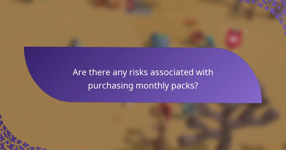 Are there any risks associated with purchasing monthly packs?