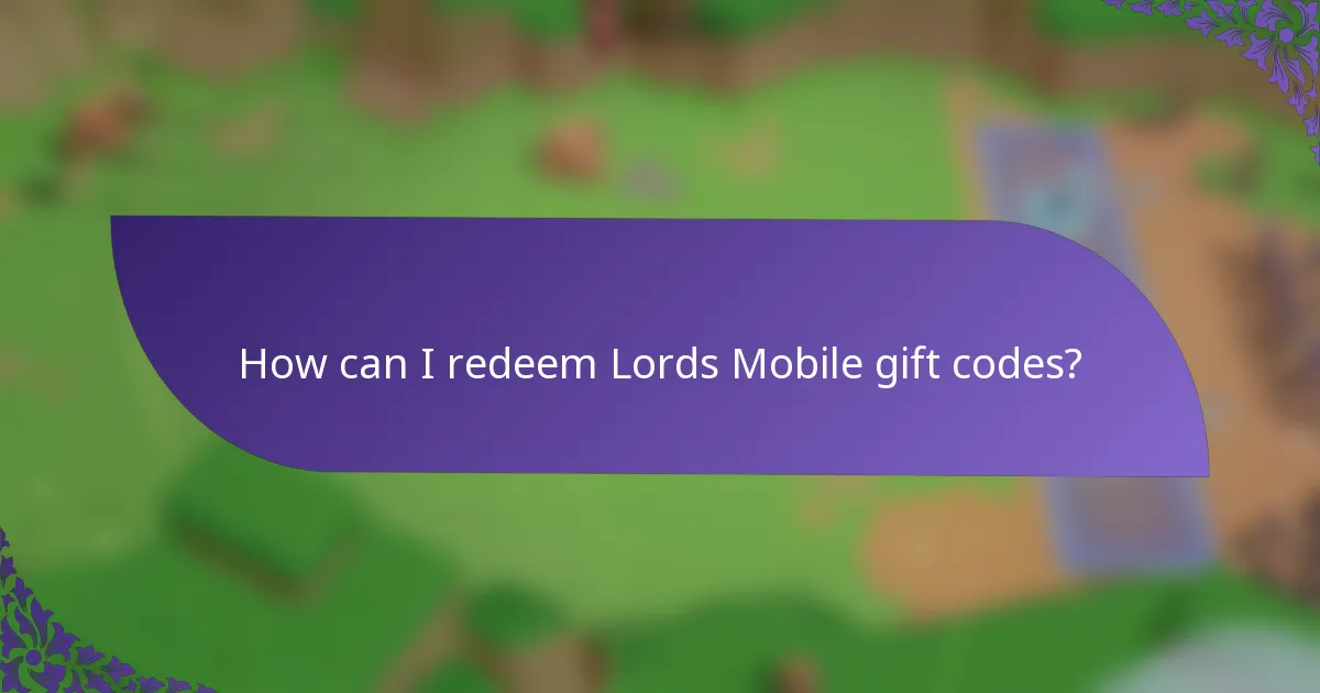 How can I redeem Lords Mobile gift codes?