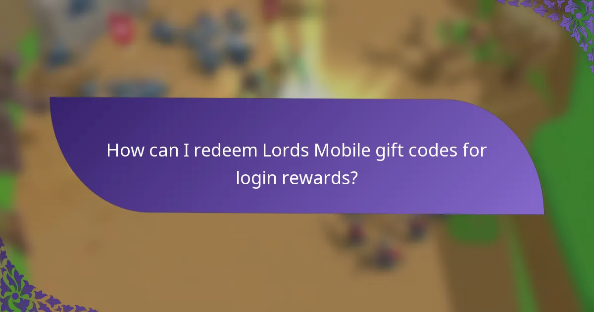 How can I redeem Lords Mobile gift codes for login rewards?