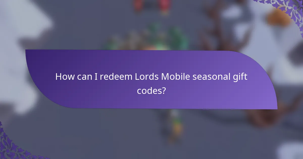 How can I redeem Lords Mobile seasonal gift codes?