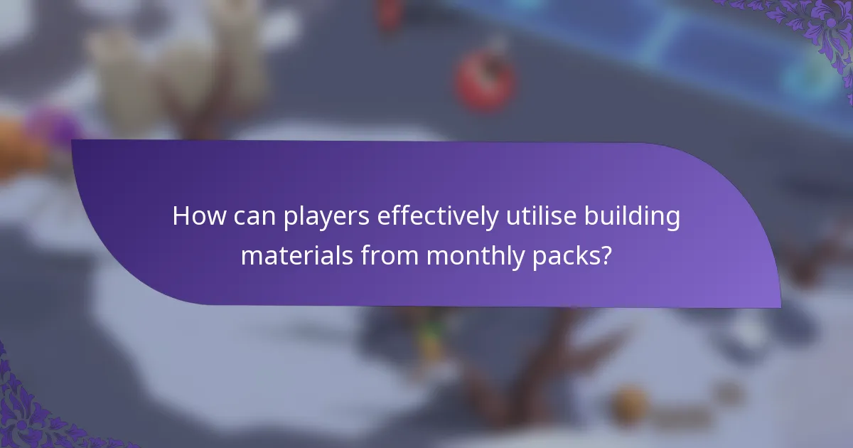 How can players effectively utilise building materials from monthly packs?