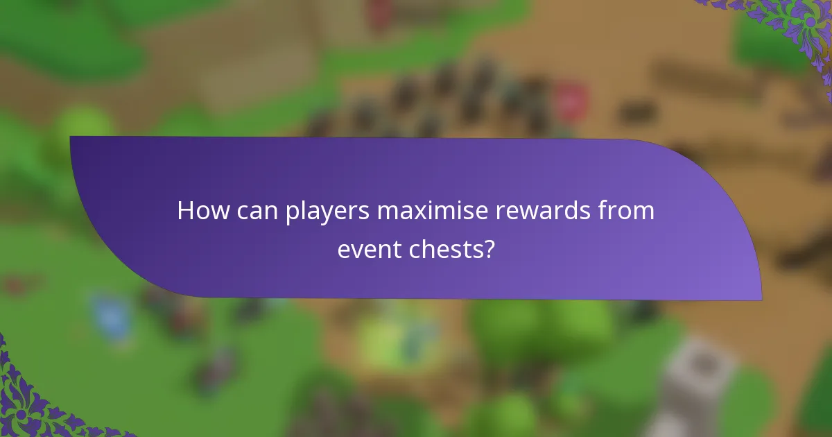 How can players maximise rewards from event chests?