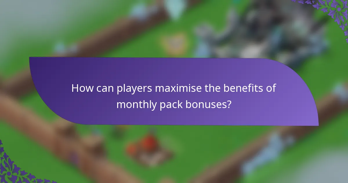 How can players maximise the benefits of monthly pack bonuses?