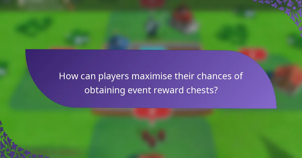 How can players maximise their chances of obtaining event reward chests?