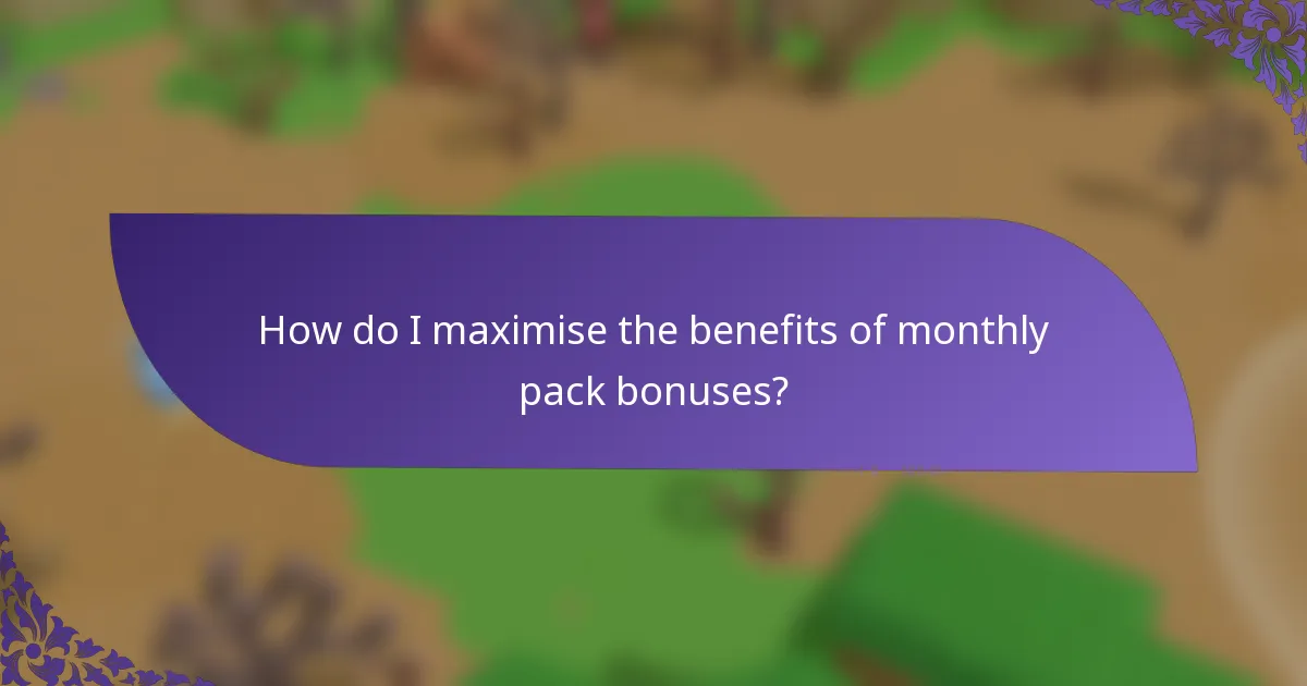 How do I maximise the benefits of monthly pack bonuses?