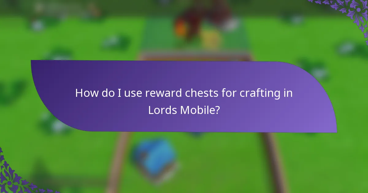 How do I use reward chests for crafting in Lords Mobile?