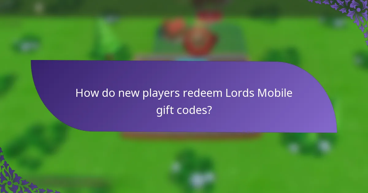 How do new players redeem Lords Mobile gift codes?