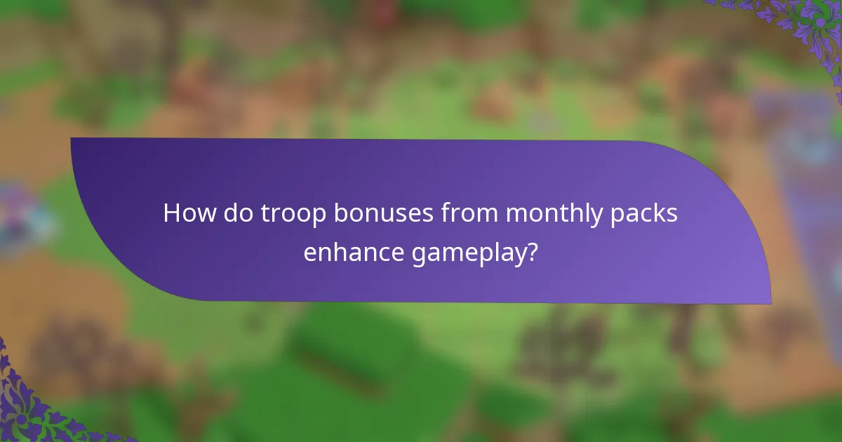 How do troop bonuses from monthly packs enhance gameplay?