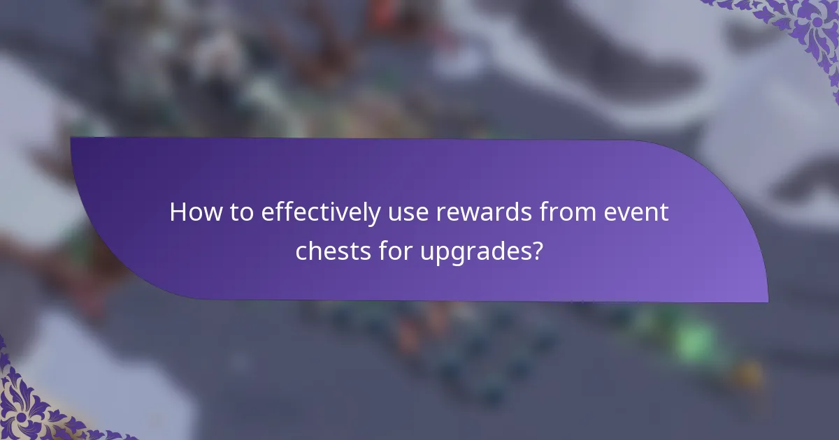 How to effectively use rewards from event chests for upgrades?