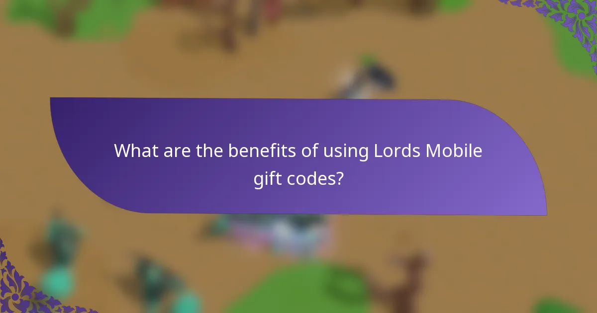 What are the benefits of using Lords Mobile gift codes?
