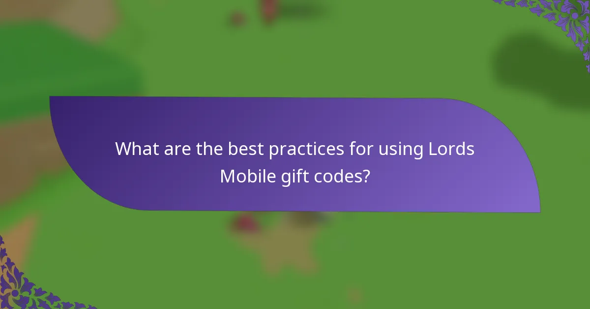 What are the best practices for using Lords Mobile gift codes?