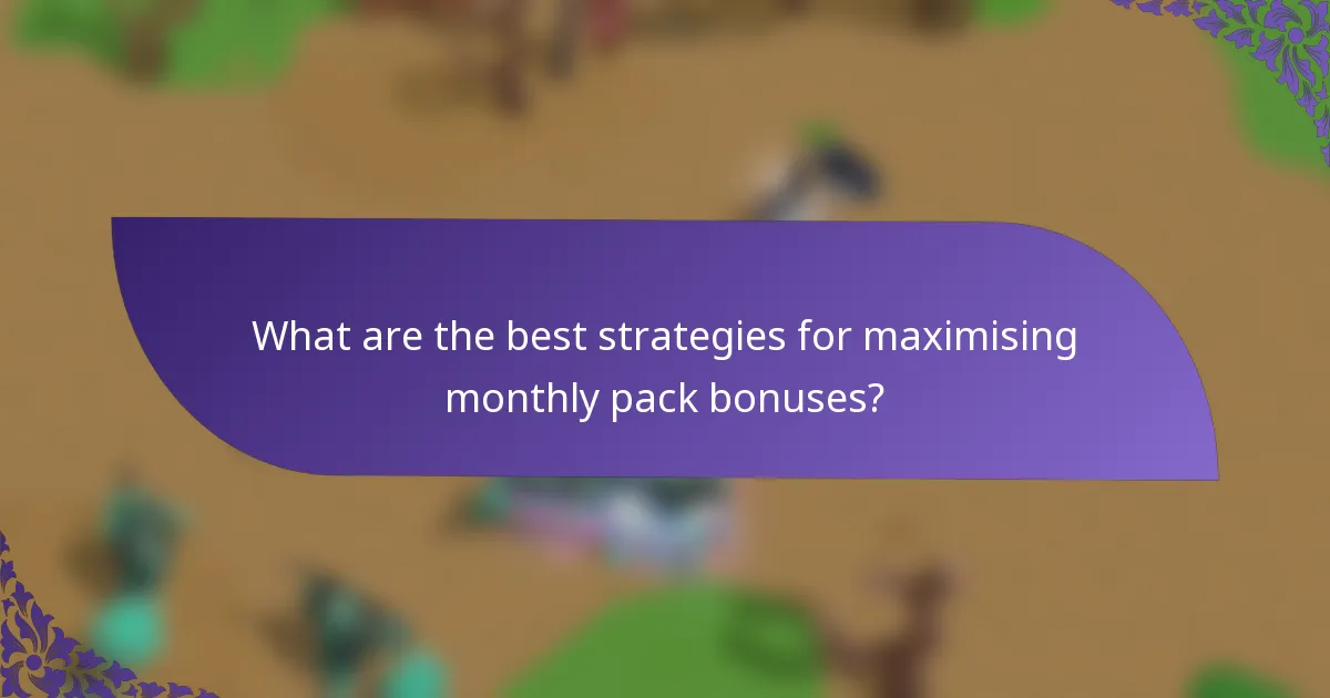 What are the best strategies for maximising monthly pack bonuses?