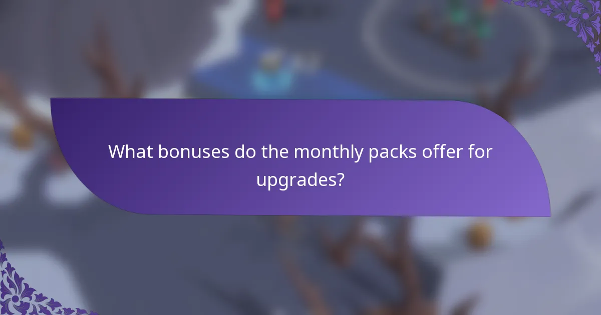 What bonuses do the monthly packs offer for upgrades?