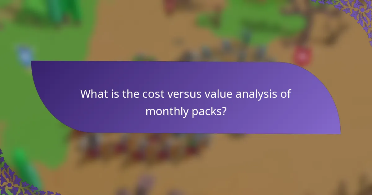 What is the cost versus value analysis of monthly packs?