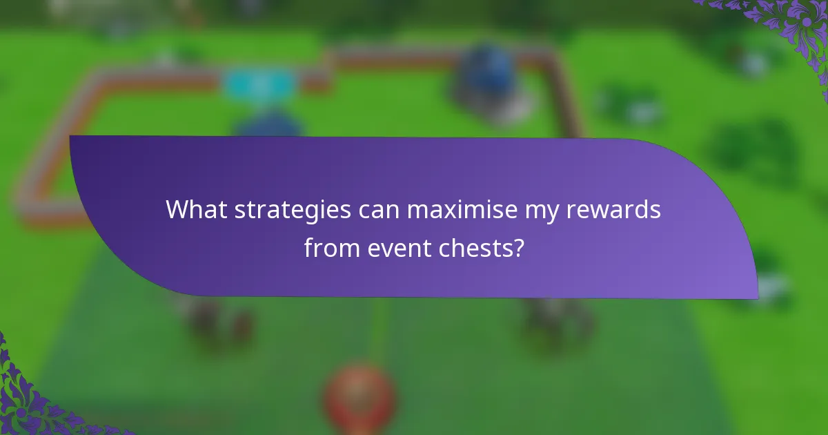 What strategies can maximise my rewards from event chests?