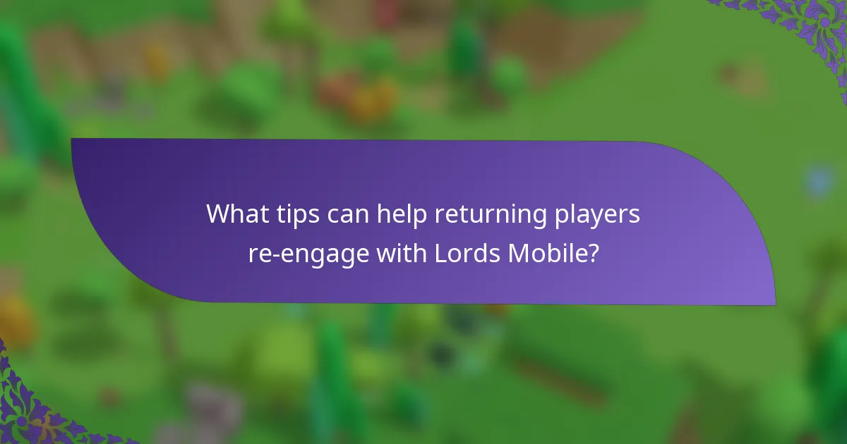 What tips can help returning players re-engage with Lords Mobile?