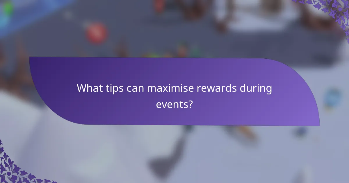 What tips can maximise rewards during events?