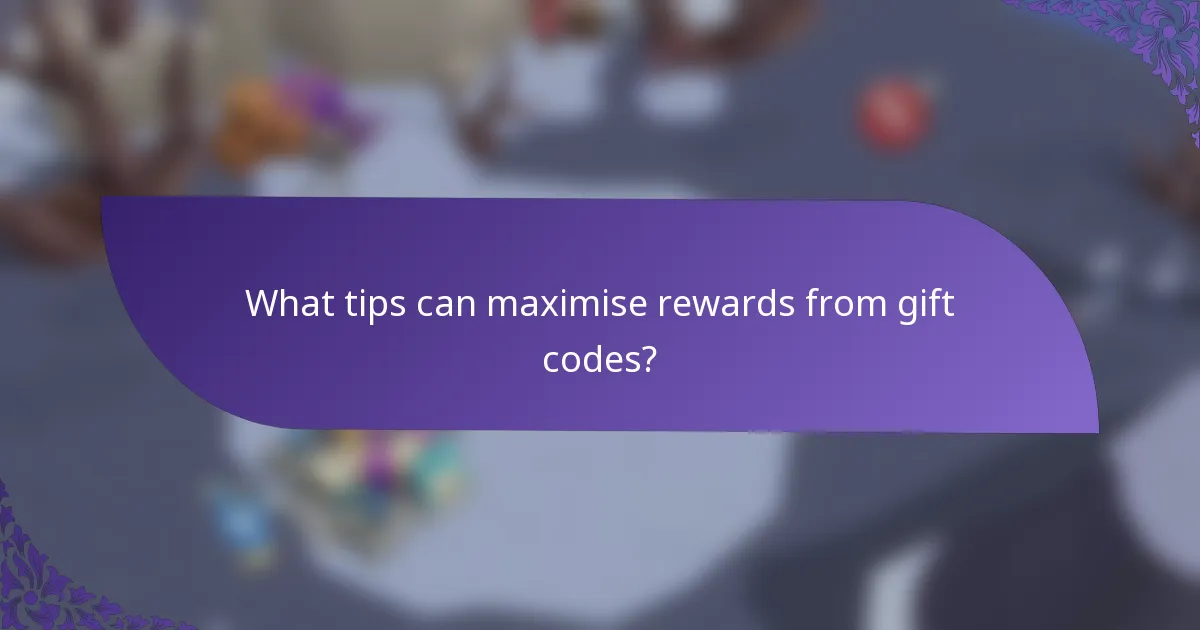 What tips can maximise rewards from gift codes?
