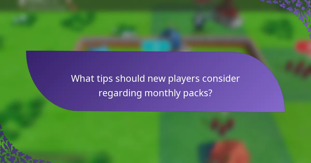 What tips should new players consider regarding monthly packs?