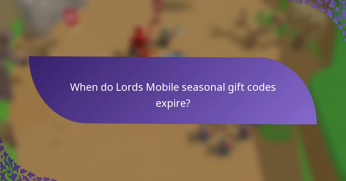 When do Lords Mobile seasonal gift codes expire?