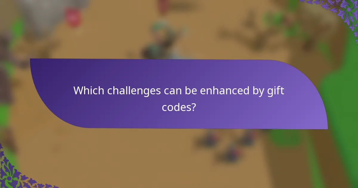 Which challenges can be enhanced by gift codes?