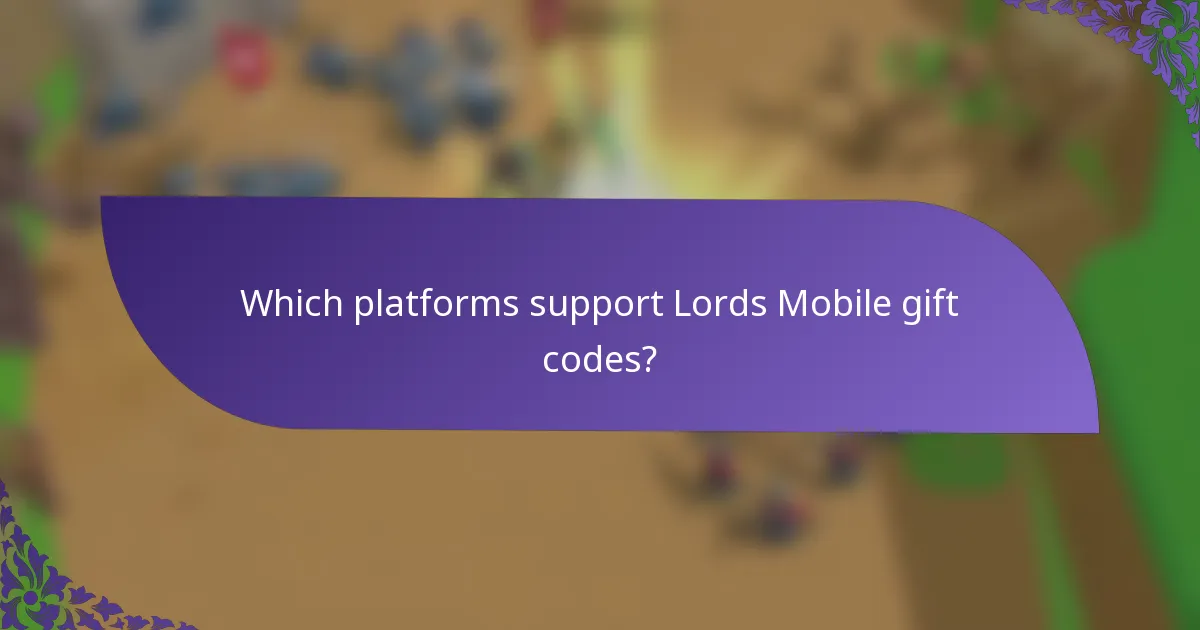 Which platforms support Lords Mobile gift codes?