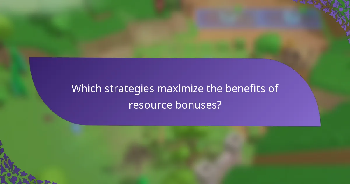 Which strategies maximize the benefits of resource bonuses?