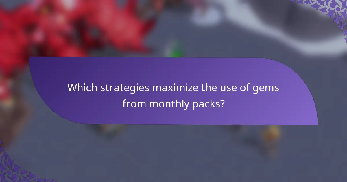 Which strategies maximize the use of gems from monthly packs?