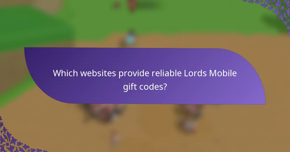 Which websites provide reliable Lords Mobile gift codes?